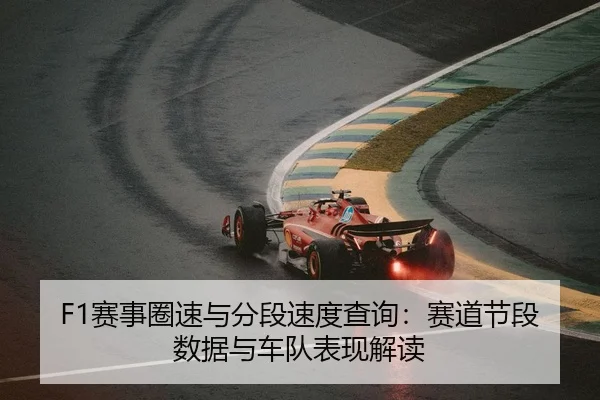 F1赛事圈速与分段速度查询：赛道节段数据与车队表现解读